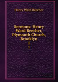 Sermons: Henry Ward Beecher, Plymouth Church, Brooklyn. 1