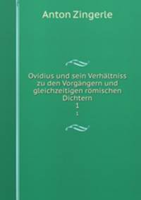 Ovidius und sein Verhaltniss zu den Vorgangern und gleichzeitigen romischen Dichtern