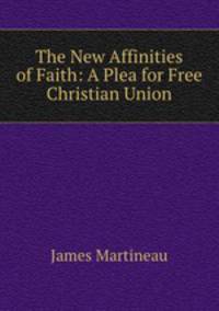 The New Affinities of Faith: A Plea for Free Christian Union
