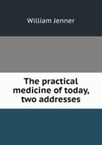 The practical medicine of today, two addresses