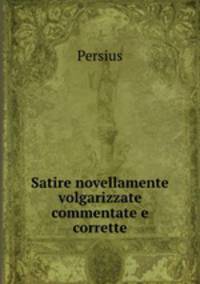 Satire novellamente volgarizzate commentate e corrette