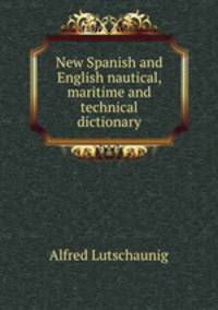 New Spanish and English nautical, maritime and technical dictionary