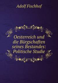 Oesterreich und die Burgschaften seines Bestandes: Politische Studie