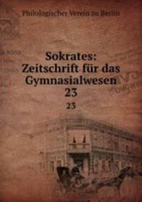 Sokrates: Zeitschrift fr das Gymnasialwesen. 23