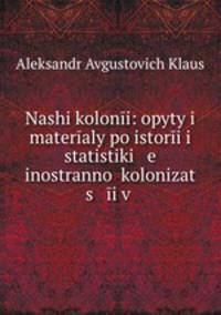 Наши колонии: опыты и материалы по истории и статистике иностранной колонизации