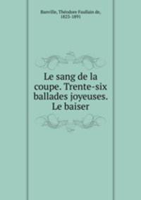 Le sang de la coupe. Trente-six ballades joyeuses. Le baiser
