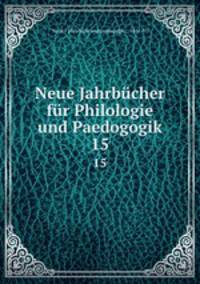 Neue Jahrbcher fr Philologie und Paedogogik. 15