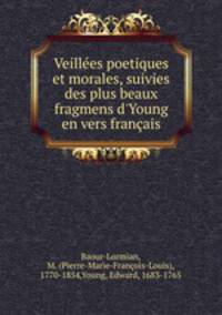 Veillees poetiques et morales, suivies des plus beaux fragmens d