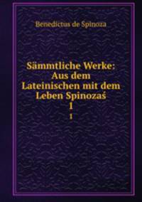 Smmtliche Werke. Aus dem Lateinischen mit dem Leben Spinoza. Volume 1