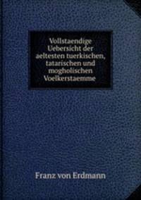 Vollstaendige Uebersicht der aeltesten tuerkischen, tatarischen und mogholischen Voelkerstaemme .