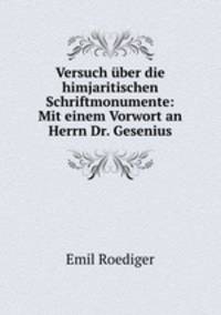 Versuch uber die himjaritischen Schriftmonumente: Mit einem Vorwort an Herrn Dr. Gesenius