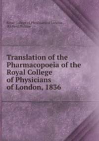 Translation of the Pharmacopoeia of the Royal College of Physicians of London, 1836