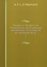Voyage en Hongrie, en Transylvanie, dans la Russie mridionale, en Crime et sur les bords de la .. 2