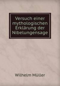 Versuch einer mythologischen Erklarung der Nibelungensage