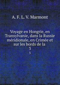 Voyage en Hongrie, en Transylvanie, dans la Russie mridionale, en Crime et sur les bords de la .. 3