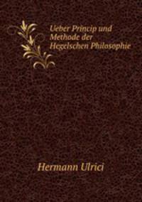 Ueber Princip und Methode der Hegelschen Philosophie