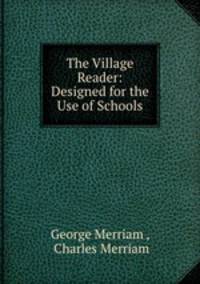 The Village Reader: Designed for the Use of Schools