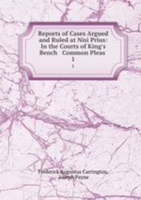 Reports of Cases Argued and Ruled at Nisi Prius: In the Courts of King`s Bench & Common Pleas .. 1