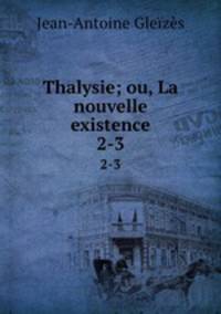 Thalysie; ou, La nouvelle existence. 2-3