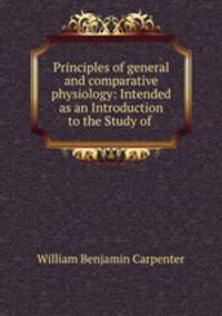 Principles of general and comparative physiology: Intended as an Introduction to the Study of .