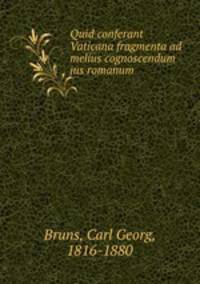 Quid conferant Vaticana fragmenta ad melius cognoscendum jus romanum