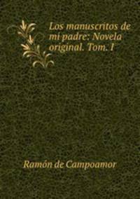 Los manuscritos de mi padre: Novela original. Tom. I.