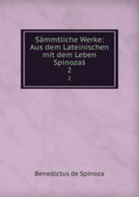 Smmtliche Werke: Aus dem Lateinischen mit dem Leben Spinoza. 2