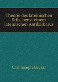 Theorie des lateinischen Stils, benst einem lateinischen Antibarbarus