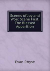 Scenes of Joy and Woe: Scene First: The Blessed Apparition