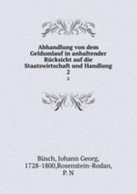 Abhandlung von dem Geldumlauf in anhaltender Rcksicht auf die Staatswirtschaft und Handlung. 2