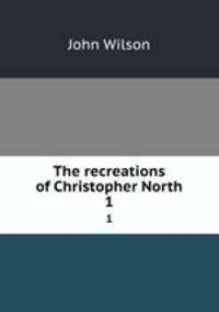 The recreations of Christopher North. 1