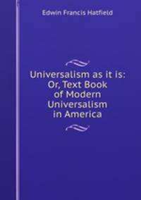 Universalism as it is: Or, Text Book of Modern Universalism in America