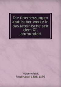 Die ubersetzungen arabischer werke in das lateinische seit dem XI. jahrhundert
