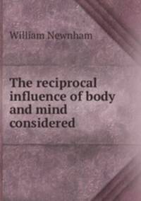 The reciprocal influence of body and mind considered