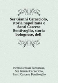 Ser Gianni Caracciolo, storia napolitana e Santi Cascese Bentivoglio, storia bolognese, dell .