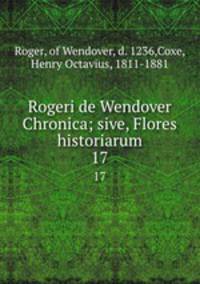 Rogeri de Wendover Chronica; sive, Flores historiarum. 17
