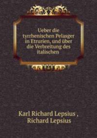 Ueber die tyrrhenischen Pelasger in Etrurien, und uber die Verbreitung des italischen .
