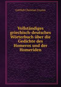 Vollstandiges griechisch-deutsches Worterbuch uber die Gedichte des Homeros und der Homeriden