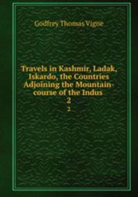 Travels in Kashmir, Ladak, Iskardo, the Countries Adjoining the Mountain-course of the Indus .. 2