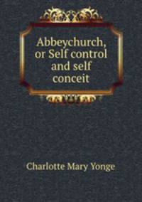 Abbeychurch, or Self control and self conceit