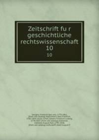 Zeitschrift fur geschichtliche rechtswissenschaft. 10