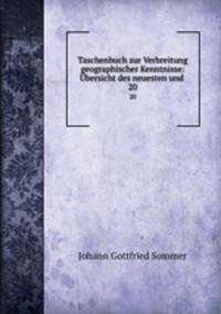 Taschenbuch zur Verbreitung geographischer Kenntnisse: bersicht des neuesten und .. 20