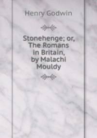 Stonehenge; or, The Romans in Britain, by Malachi Mouldy