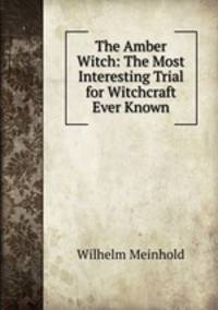 The Amber Witch: The Most Interesting Trial for Witchcraft Ever Known