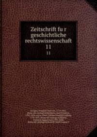 Zeitschrift fur geschichtliche rechtswissenschaft. 11