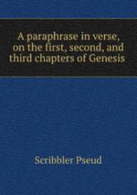 A paraphrase in verse, on the first, second, and third chapters of Genesis .