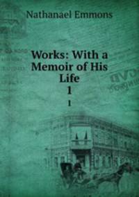 Works: With a Memoir of His Life. 1