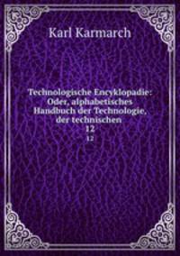 Technologische Encyklopadie: Oder, alphabetisches Handbuch der Technologie, der technischen .. 12