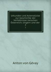 Urkunden und Actenstucke zur Geschichte der Verhaltnisse zwischen Osterreich, Ungern und der .