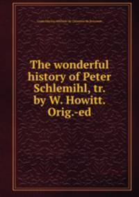 The wonderful history of Peter Schlemihl, tr. by W. Howitt. Orig.-ed